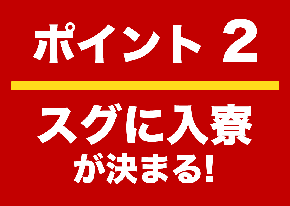 スグに入寮が決まる！